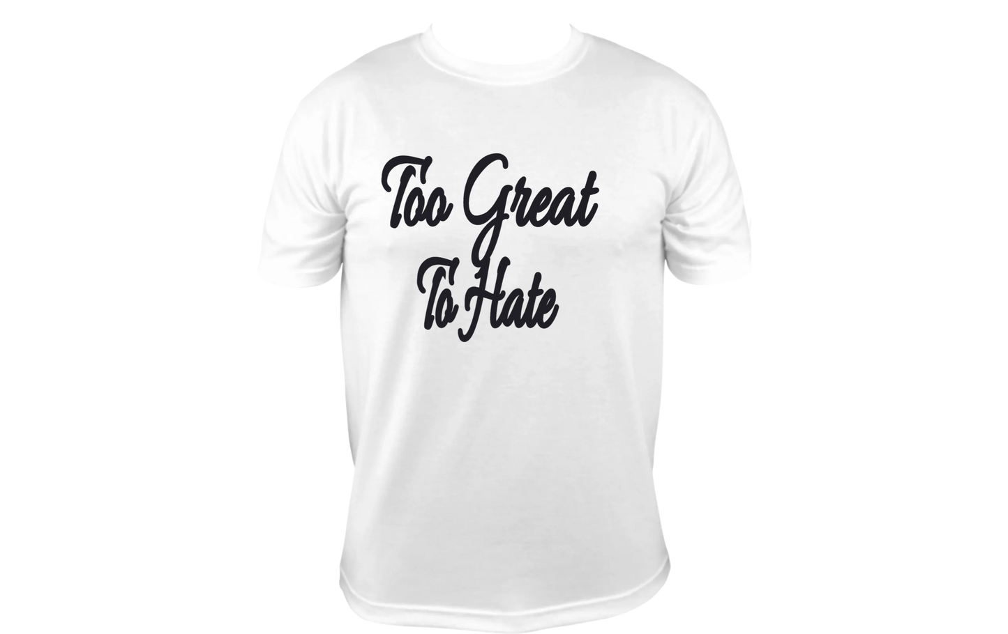 Too Great To Hate T-shirt